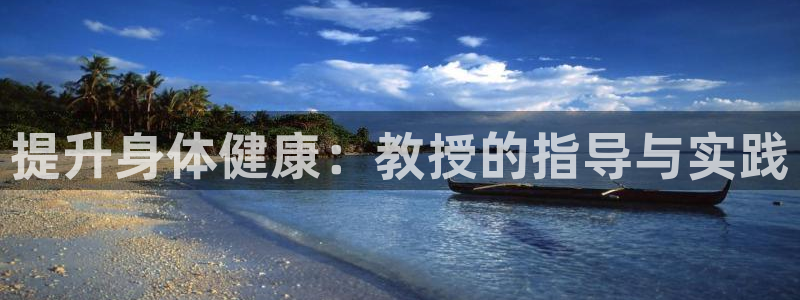 抖球体育直播：提升身体健康：教授的指导与实践