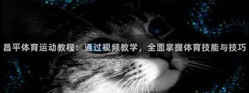 抖球体育：昌平体育运动教程：通过视频教学，全面掌握体育技能与技巧