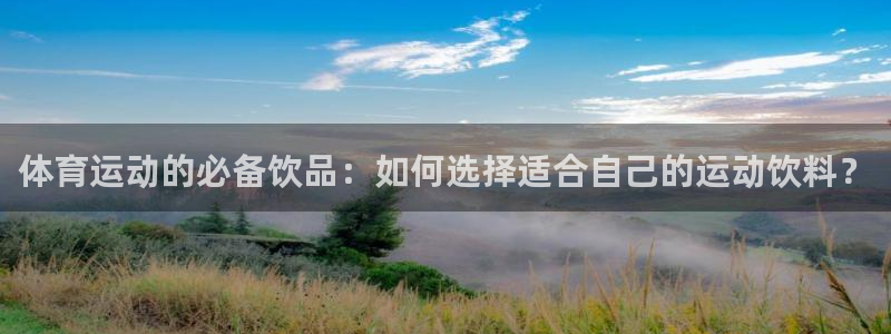 抖球体育：体育运动的必备饮品：如何选择适合自己的运动饮料？